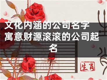 文化内涵的公司名字 寓意财源滚滚的公司起名
