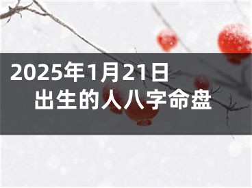 2025年1月21日出生的人八字命盘