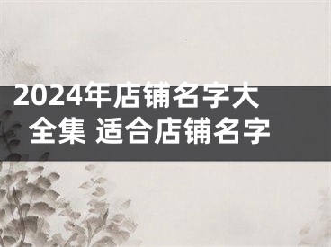 2024年店铺名字大全集 适合店铺名字