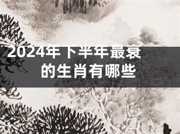 2024年下半年最衰的生肖有哪些