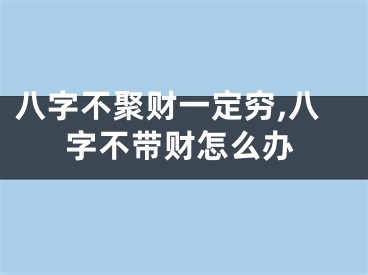 八字不聚财一定穷,八字不带财怎么办