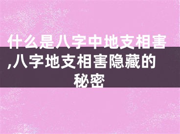 什么是八字中地支相害,八字地支相害隐藏的秘密