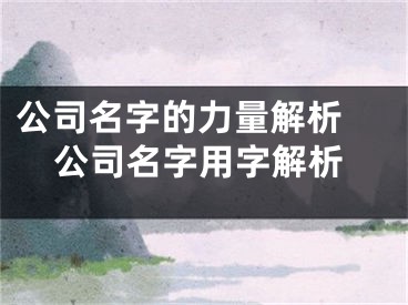 公司名字的力量解析 公司名字用字解析