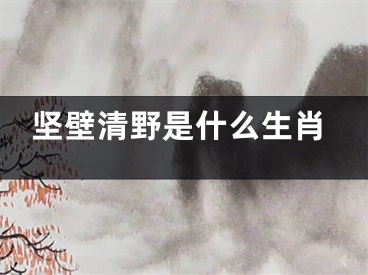 坚壁清野是什么生肖