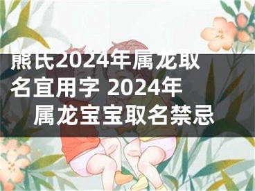 熊氏2024年属龙取名宜用字 2024年属龙宝宝取名禁忌