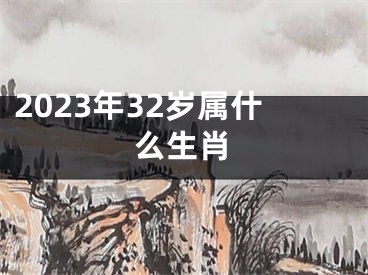 2023年32岁属什么生肖