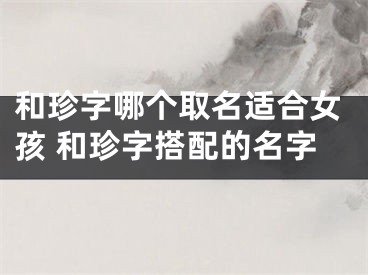 和珍字哪个取名适合女孩 和珍字搭配的名字