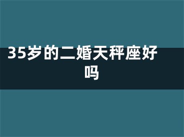 35岁的二婚天秤座好吗
