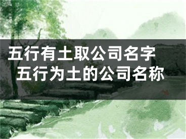 五行有土取公司名字 五行为土的公司名称