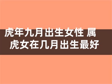 虎年九月出生女性 属虎女在几月出生最好