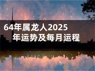 64年属龙人2025年运势及每月运程