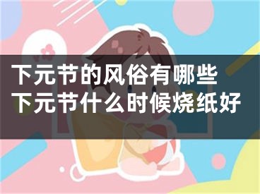 下元节的风俗有哪些 下元节什么时候烧纸好