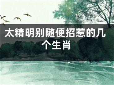 太精明别随便招惹的几个生肖
