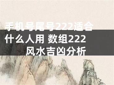 手机号尾号222适合什么人用 数组222风水吉凶分析