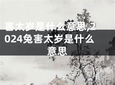 害太岁是什么意思,2024兔害太岁是什么意思