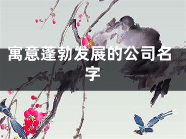 寓意蓬勃发展的公司名字