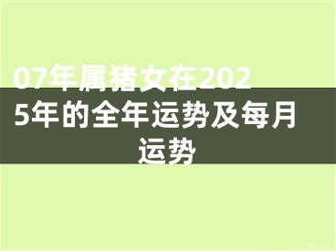 07年属猪女在2025年的全年运势及每月运势