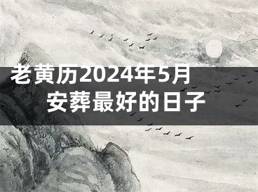 老黄历2024年5月安葬最好的日子