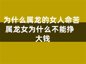 为什么属龙的女人命苦 属龙女为什么不能挣大钱