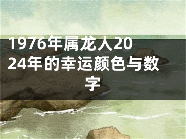 1976年属龙人2024年的幸运颜色与数字