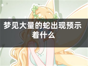 梦见大量的蛇出现预示着什么