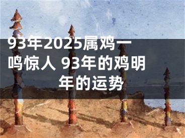 93年2025属鸡一鸣惊人 93年的鸡明年的运势