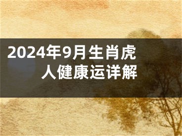 2024年9月生肖虎人健康运详解