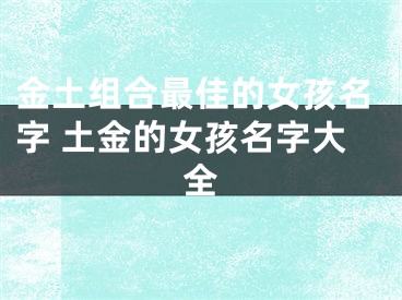 金土组合最佳的女孩名字 土金的女孩名字大全