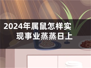 2024年属鼠怎样实现事业蒸蒸日上