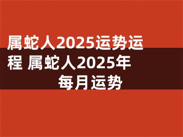 属蛇人2025运势运程 属蛇人2025年每月运势