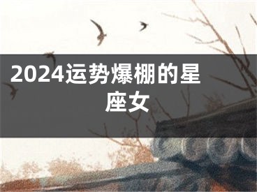 2024运势爆棚的星座女