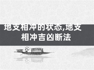 地支相冲的状态,地支相冲吉凶断法