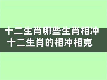 十二生肖哪些生肖相冲 十二生肖的相冲相克