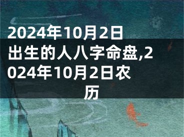 2024年10月2日出生的人八字命盘,2024年10月2日农历