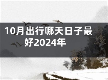 10月出行哪天日子最好2024年