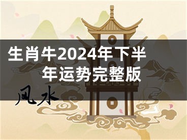 生肖牛2024年下半年运势完整版