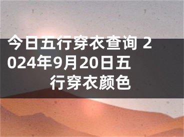 今日五行穿衣查询 2024年9月20日五行穿衣颜色