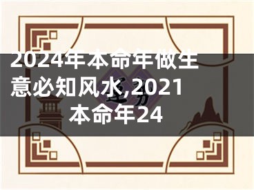 2024年本命年做生意必知风水,2021本命年24