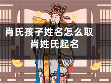 肖氏孩子姓名怎么取 肖姓氏起名