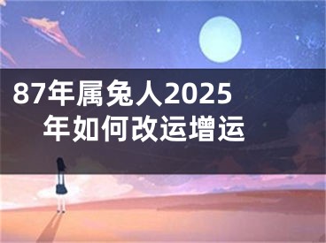 87年属兔人2025年如何改运增运 