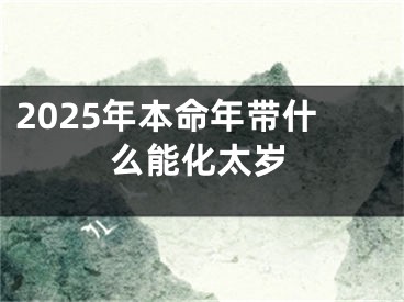 2025年本命年带什么能化太岁