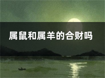 属鼠和属羊的合财吗