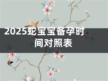 2025蛇宝宝备孕时间对照表