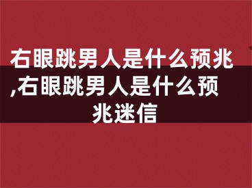 右眼跳男人是什么预兆,右眼跳男人是什么预兆迷信