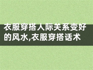 衣服穿搭人际关系变好的风水,衣服穿搭话术