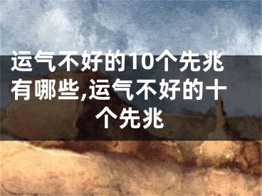 运气不好的10个先兆有哪些,运气不好的十个先兆