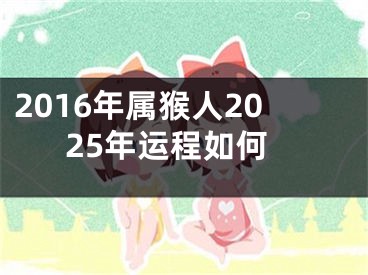 2016年属猴人2025年运程如何