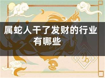 属蛇人干了发财的行业有哪些 