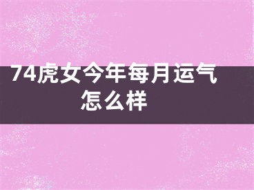 74虎女今年每月运气怎么样 