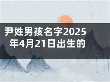 尹姓男孩名字2025年4月21日出生的